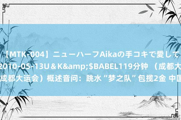 【MTK-004】ニューハーフAikaの手コキで愛して…。</a>2010-05-13U＆K&$BABEL119分钟 （成都大运会）概述音问：跳水“梦之队”包揽2金 中国代表团再夺4冠络续领跑